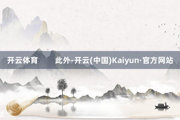 开云体育        此外-开云(中国)Kaiyun·官方网站