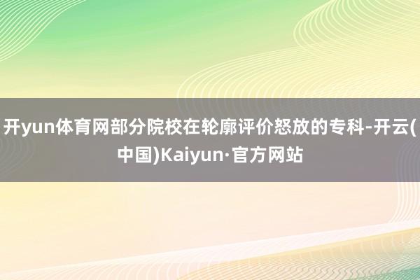 开yun体育网部分院校在轮廓评价怒放的专科-开云(中国)Kaiyun·官方网站