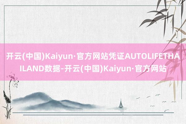 开云(中国)Kaiyun·官方网站凭证AUTOLIFETHAILAND数据-开云(中国)Kaiyun·官方网站