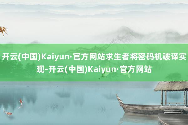 开云(中国)Kaiyun·官方网站求生者将密码机破译实现-开云(中国)Kaiyun·官方网站