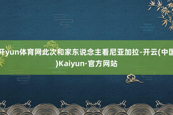 开yun体育网此次和家东说念主看尼亚加拉-开云(中国)Kaiyun·官方网站