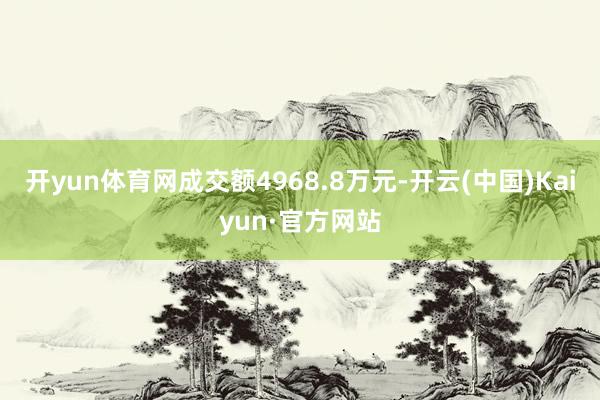 开yun体育网成交额4968.8万元-开云(中国)Kaiyun·官方网站