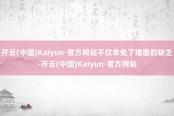 开云(中国)Kaiyun·官方网站不仅幸免了墙面的缺乏-开云(中国)Kaiyun·官方网站