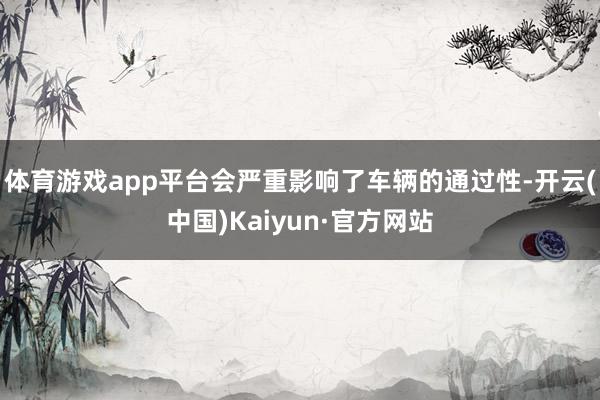 体育游戏app平台会严重影响了车辆的通过性-开云(中国)Kaiyun·官方网站