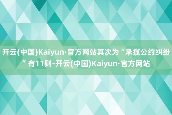 开云(中国)Kaiyun·官方网站其次为“承揽公约纠纷”有11则-开云(中国)Kaiyun·官方网站