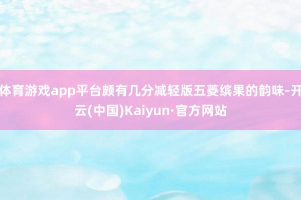 体育游戏app平台颇有几分减轻版五菱缤果的韵味-开云(中国)Kaiyun·官方网站