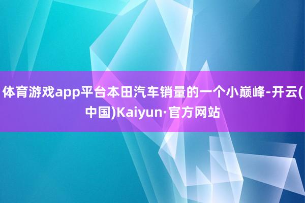 体育游戏app平台本田汽车销量的一个小巅峰-开云(中国)Kaiyun·官方网站