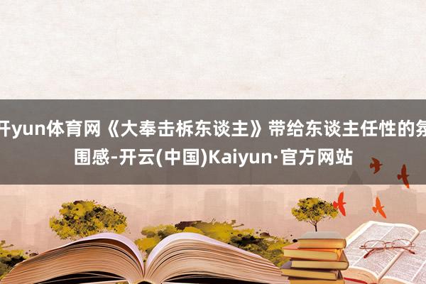 开yun体育网《大奉击柝东谈主》带给东谈主任性的氛围感-开云(中国)Kaiyun·官方网站